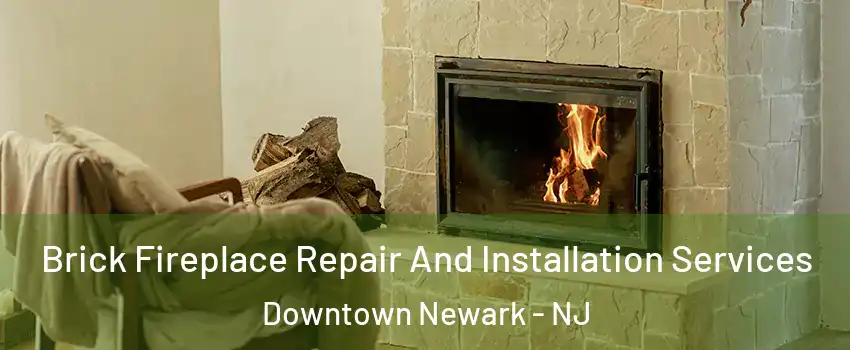 Brick Fireplace Repair And Installation Services Downtown Newark - NJ