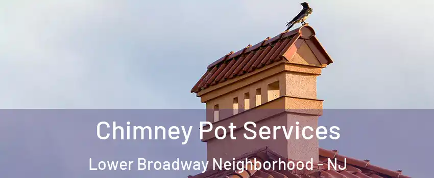 Chimney Pot Services Lower Broadway Neighborhood - NJ