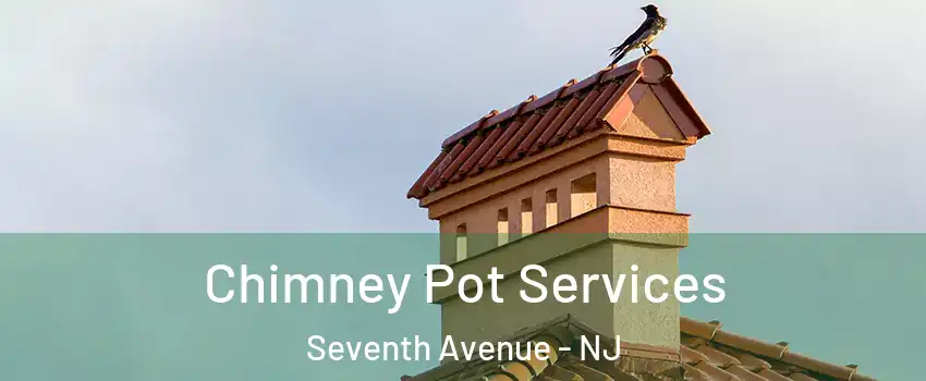 Chimney Pot Services Seventh Avenue - NJ