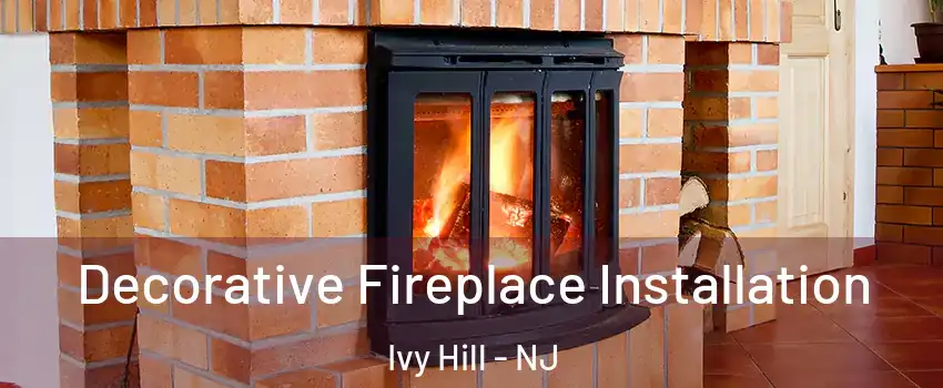 Decorative Fireplace Installation Ivy Hill - NJ