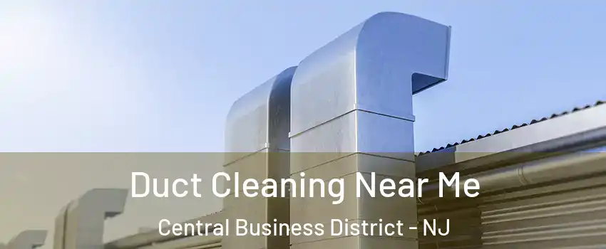 Duct Cleaning Near Me Central Business District - NJ