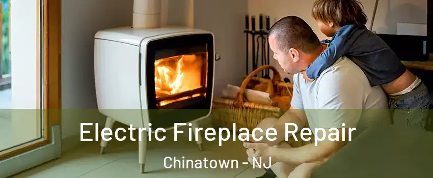 Electric Fireplace Repair Chinatown - NJ