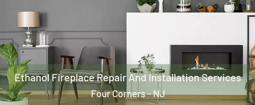 Ethanol Fireplace Repair And Installation Services Four Corners - NJ