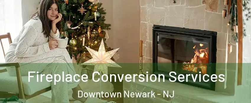 Fireplace Conversion Services Downtown Newark - NJ