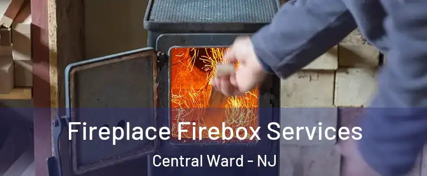 Fireplace Firebox Services Central Ward - NJ