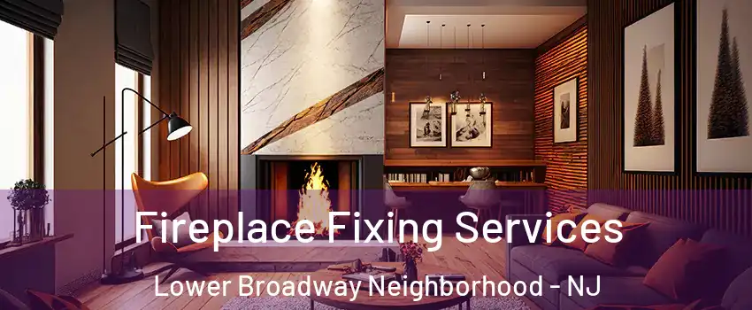 Fireplace Fixing Services Lower Broadway Neighborhood - NJ