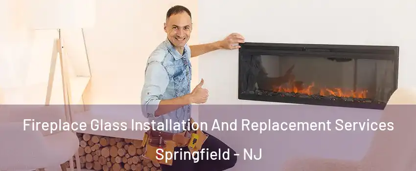 Fireplace Glass Installation And Replacement Services Springfield - NJ