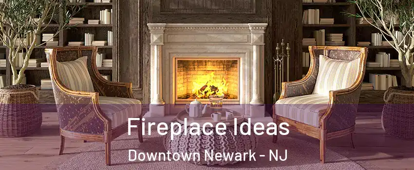 Fireplace Ideas Downtown Newark - NJ