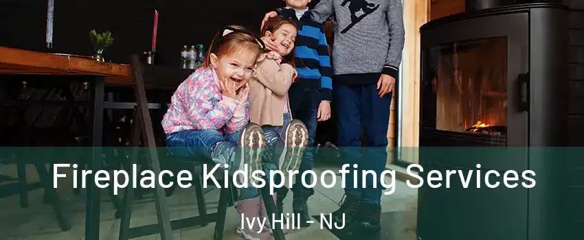 Fireplace Kidsproofing Services Ivy Hill - NJ