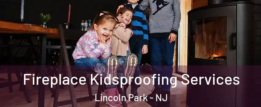 Fireplace Kidsproofing Services Lincoln Park - NJ