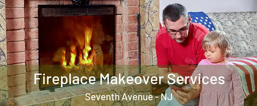 Fireplace Makeover Services Seventh Avenue - NJ