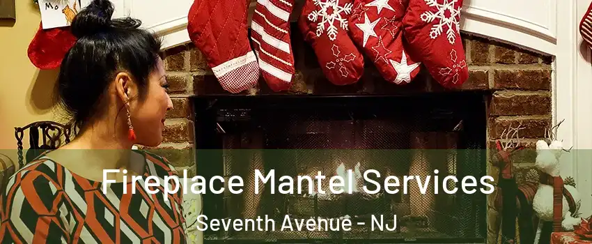 Fireplace Mantel Services Seventh Avenue - NJ