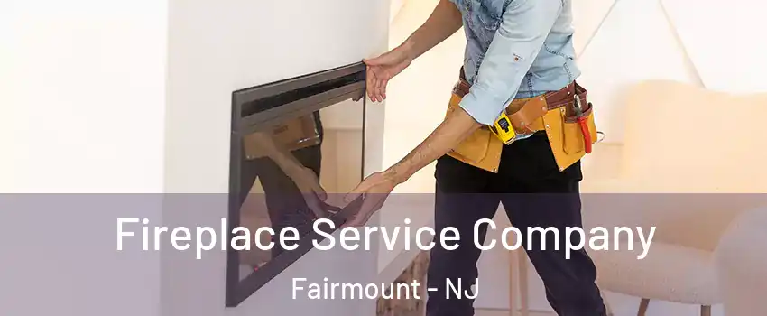 Fireplace Service Company Fairmount - NJ