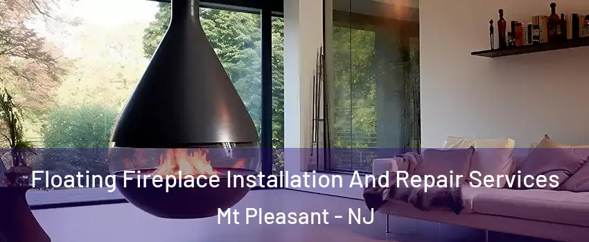 Floating Fireplace Installation And Repair Services Mt Pleasant - NJ