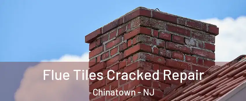 Flue Tiles Cracked Repair Chinatown - NJ