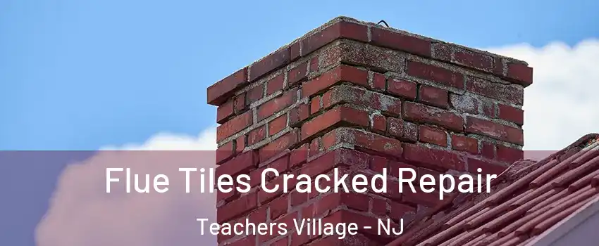 Flue Tiles Cracked Repair Teachers Village - NJ