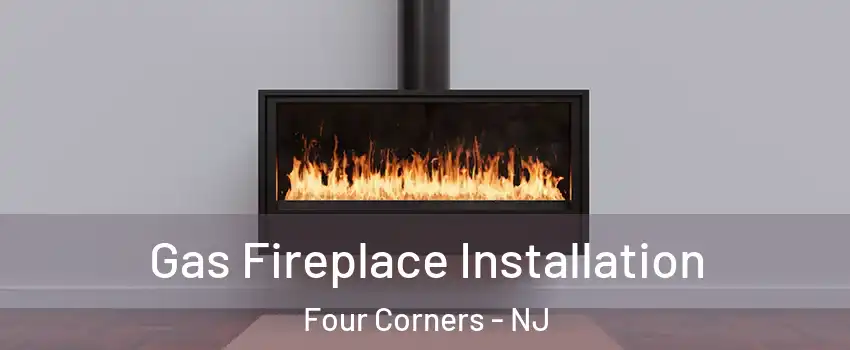 Gas Fireplace Installation Four Corners - NJ