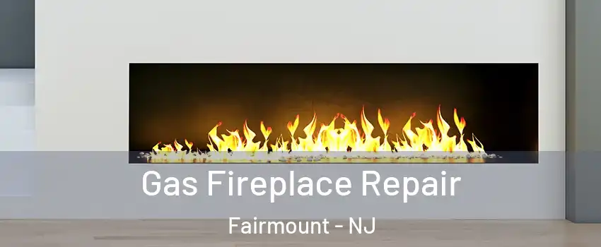 Gas Fireplace Repair Fairmount - NJ