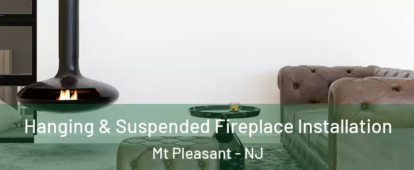 Hanging & Suspended Fireplace Installation Mt Pleasant - NJ