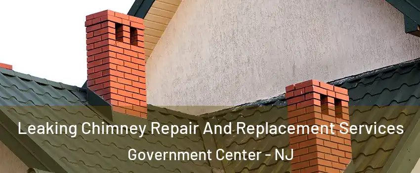 Leaking Chimney Repair And Replacement Services Government Center - NJ