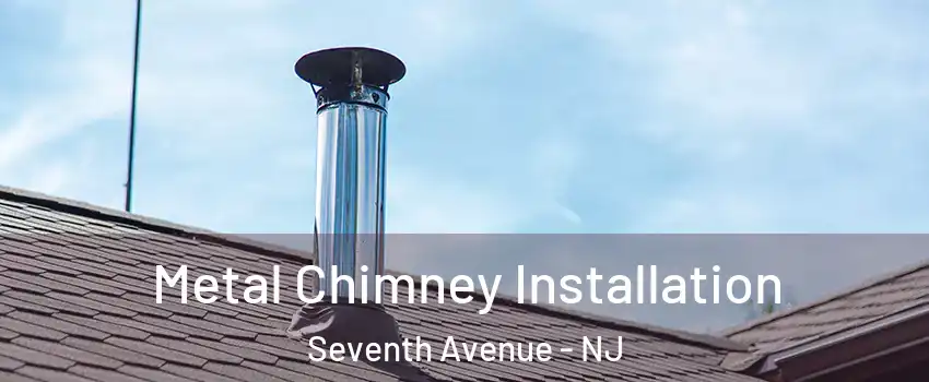 Metal Chimney Installation Seventh Avenue - NJ