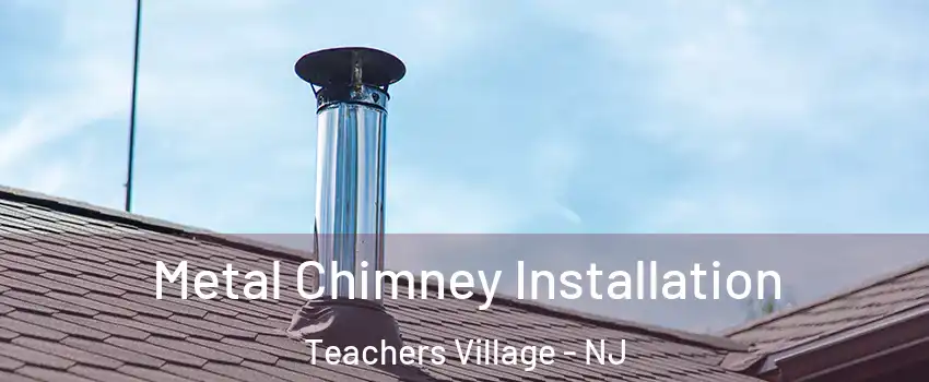 Metal Chimney Installation Teachers Village - NJ