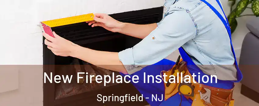 New Fireplace Installation Springfield - NJ