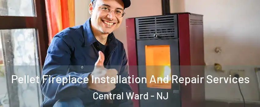 Pellet Fireplace Installation And Repair Services Central Ward - NJ