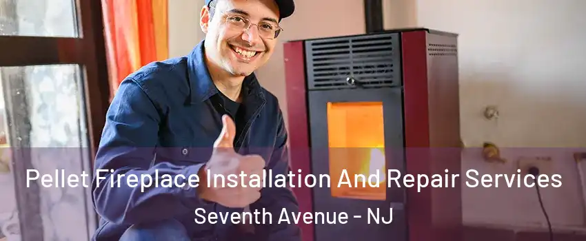 Pellet Fireplace Installation And Repair Services Seventh Avenue - NJ