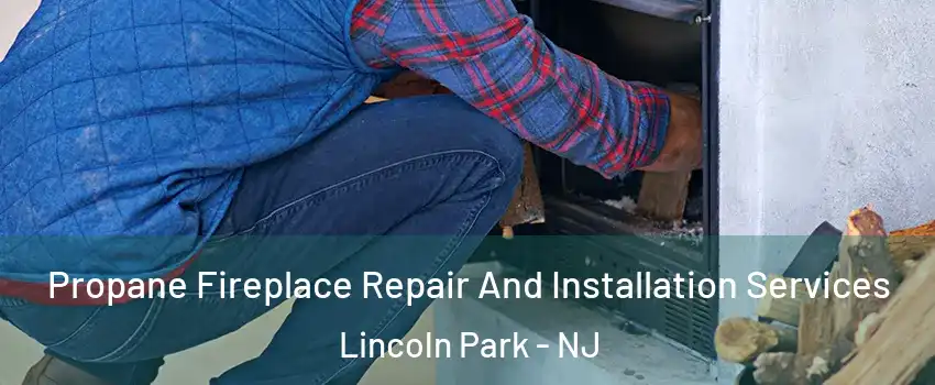 Propane Fireplace Repair And Installation Services Lincoln Park - NJ