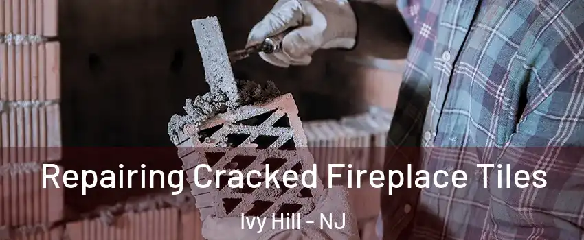 Repairing Cracked Fireplace Tiles Ivy Hill - NJ