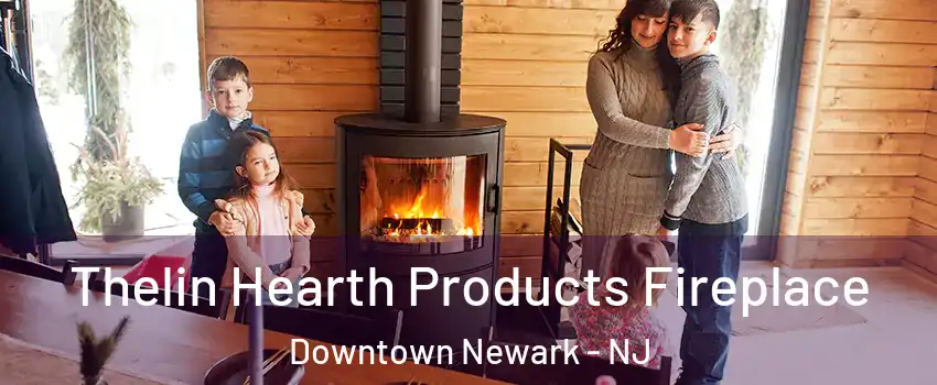 Thelin Hearth Products Fireplace Downtown Newark - NJ