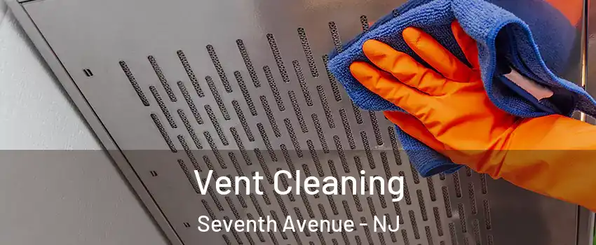 Vent Cleaning Seventh Avenue - NJ