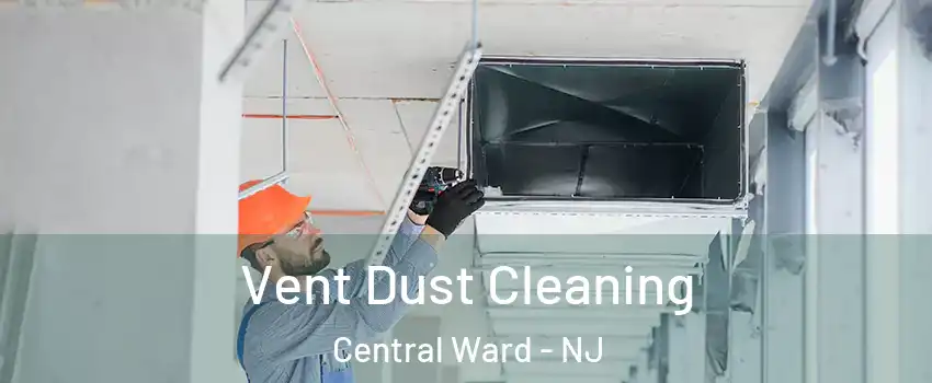 Vent Dust Cleaning Central Ward - NJ