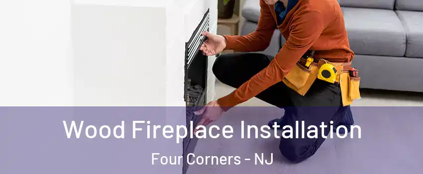 Wood Fireplace Installation Four Corners - NJ