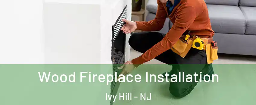 Wood Fireplace Installation Ivy Hill - NJ