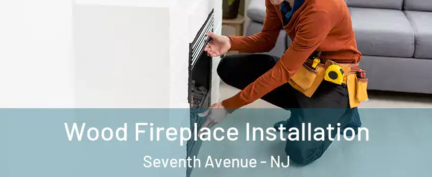 Wood Fireplace Installation Seventh Avenue - NJ