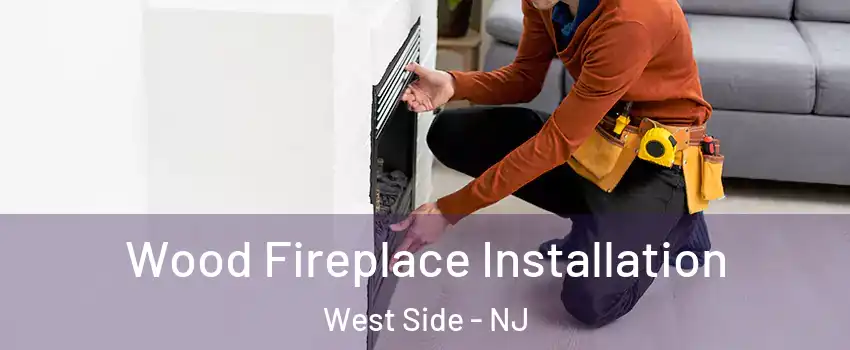 Wood Fireplace Installation West Side - NJ