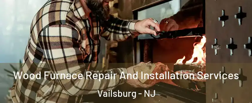 Wood Furnace Repair And Installation Services Vailsburg - NJ