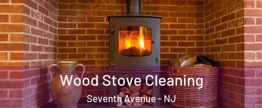 Wood Stove Cleaning Seventh Avenue - NJ