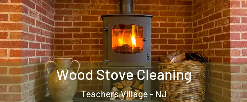 Wood Stove Cleaning Teachers Village - NJ