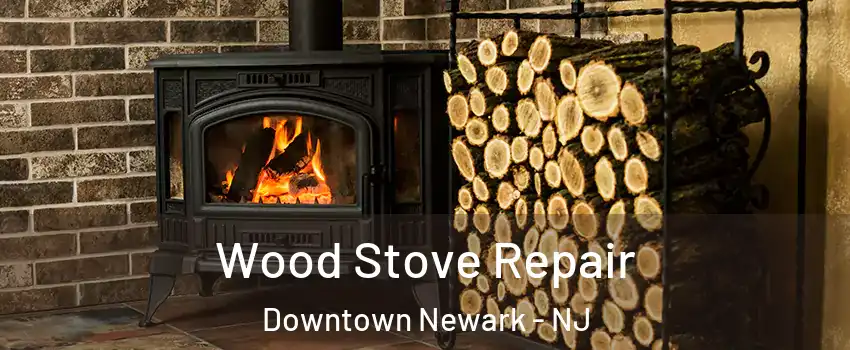 Wood Stove Repair Downtown Newark - NJ