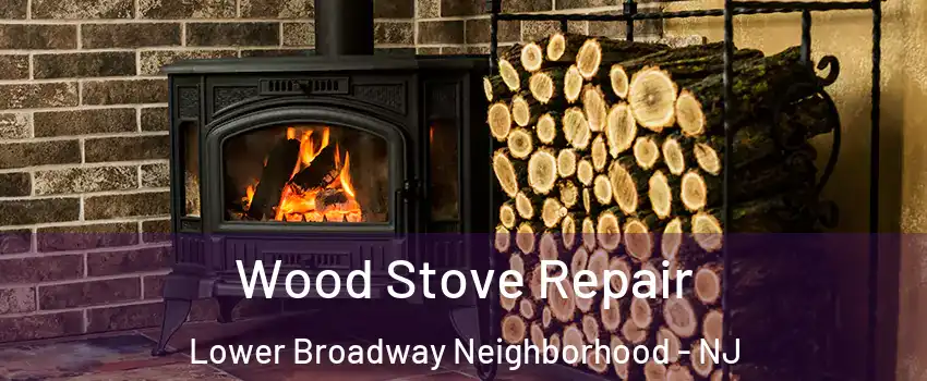 Wood Stove Repair Lower Broadway Neighborhood - NJ